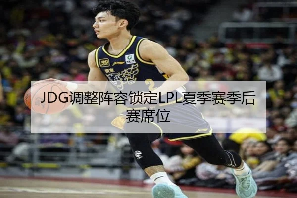 JDG调整阵容锁定LPL夏季赛季后赛席位