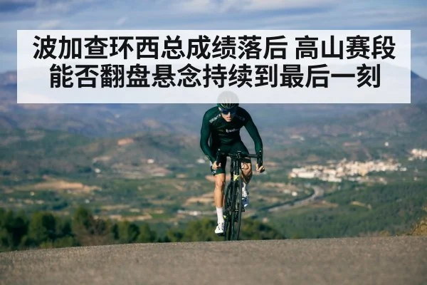 波加查环西总成绩落后 高山赛段能否翻盘悬念持续到最后一刻